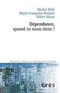 DÉPENDANCE, QUAND TU NOUS TIENS ! de Michel Billé, Marie-Françoise Bonicel et Didier Martz