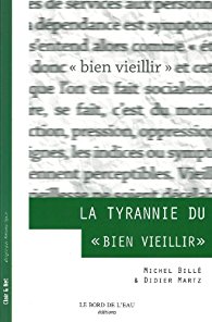 LA TYRANNIE DU « BIEN VIEILLIR » de Michel Billé et Didier Martz